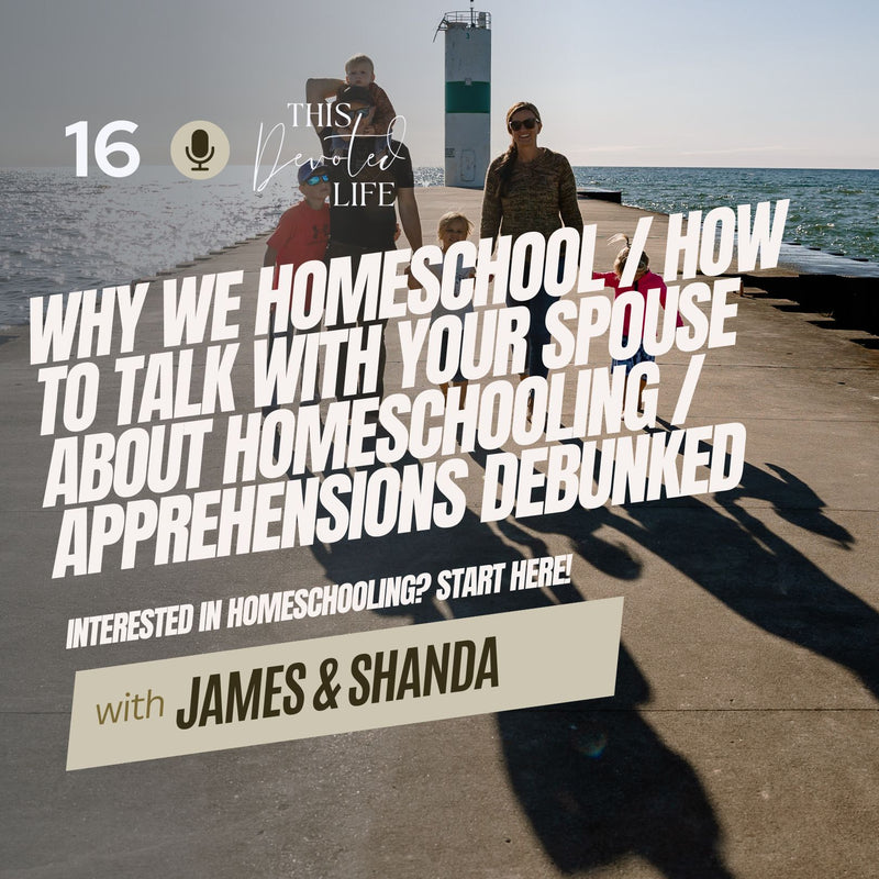 16: Why We Homeschool / How to Talk With Your Spouse About Homeschooling / Apprehensions Debunked