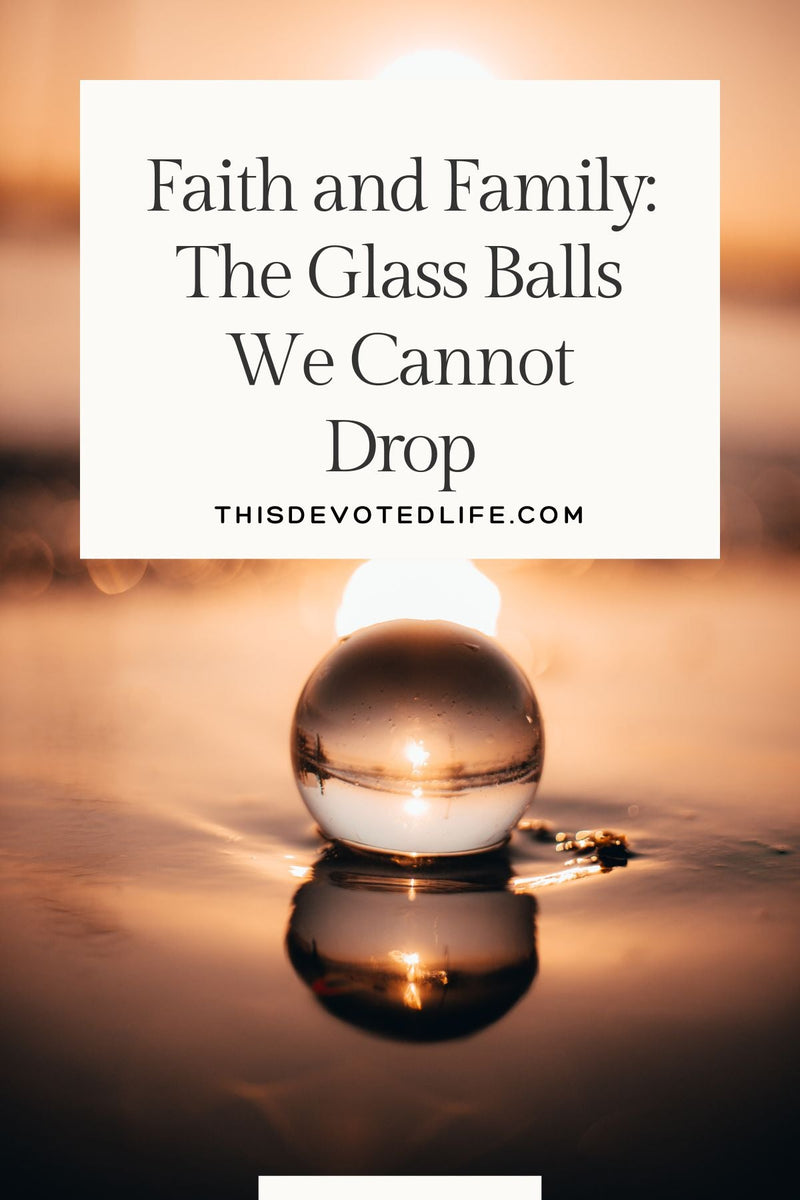 Faith and Family: The Glass Balls We Cannot Drop