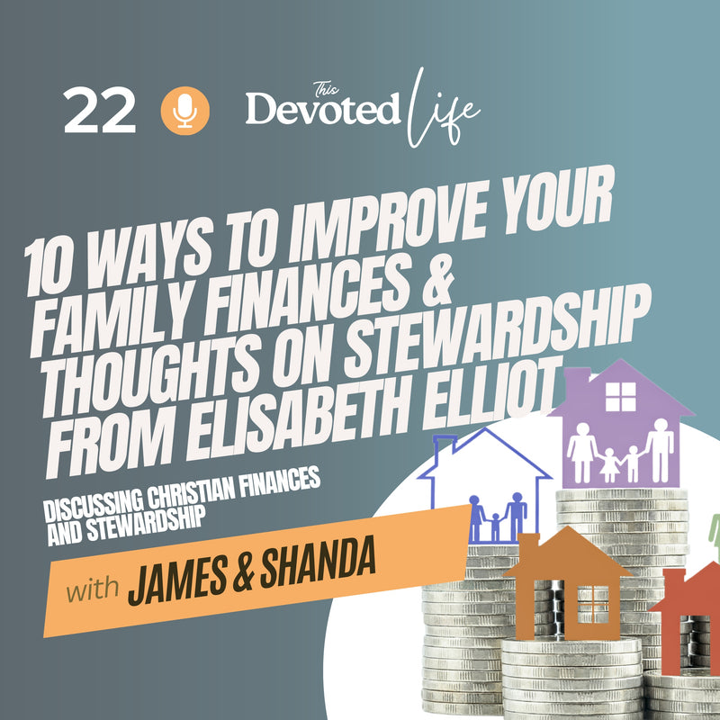 22: 10 Ways to IMPROVE Your Family Finances & Thoughts on Stewardship from Elisabeth Elliot