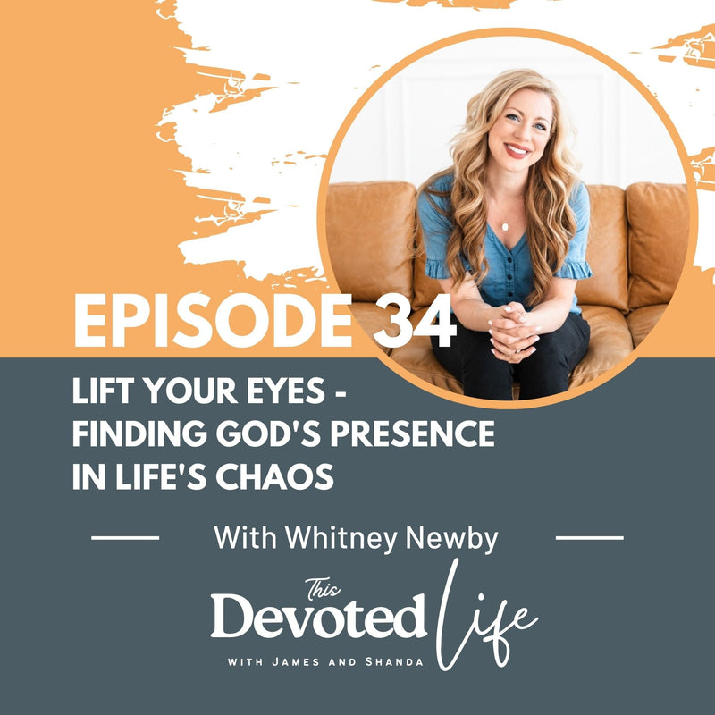 34. Whitney Newby: Lift Your Eyes - Finding God's Presence in Life's Chaos